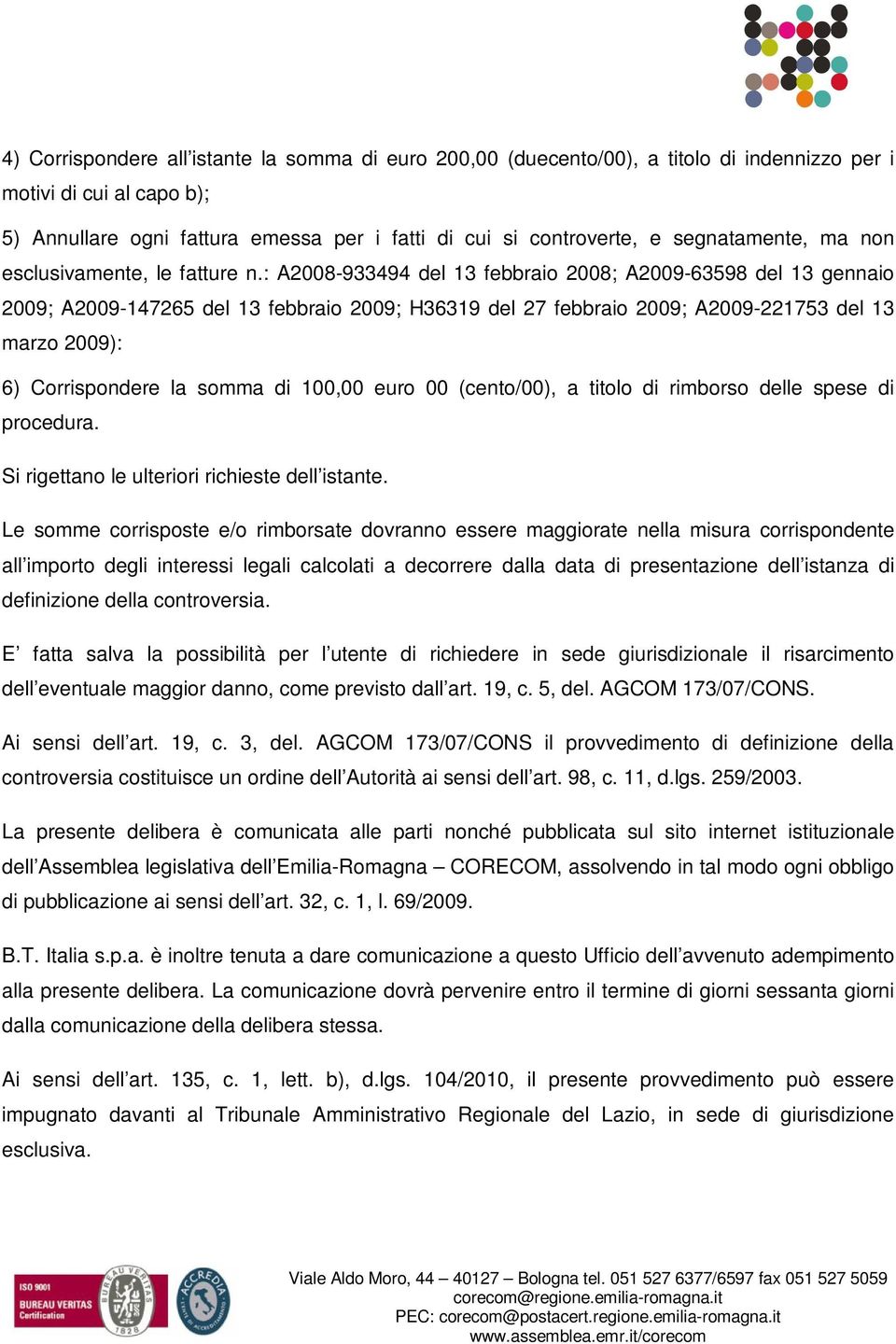 : A2008-933494 del 13 febbraio 2008; A2009-63598 del 13 gennaio 2009; A2009-147265 del 13 febbraio 2009; H36319 del 27 febbraio 2009; A2009-221753 del 13 marzo 2009): 6) Corrispondere la somma di