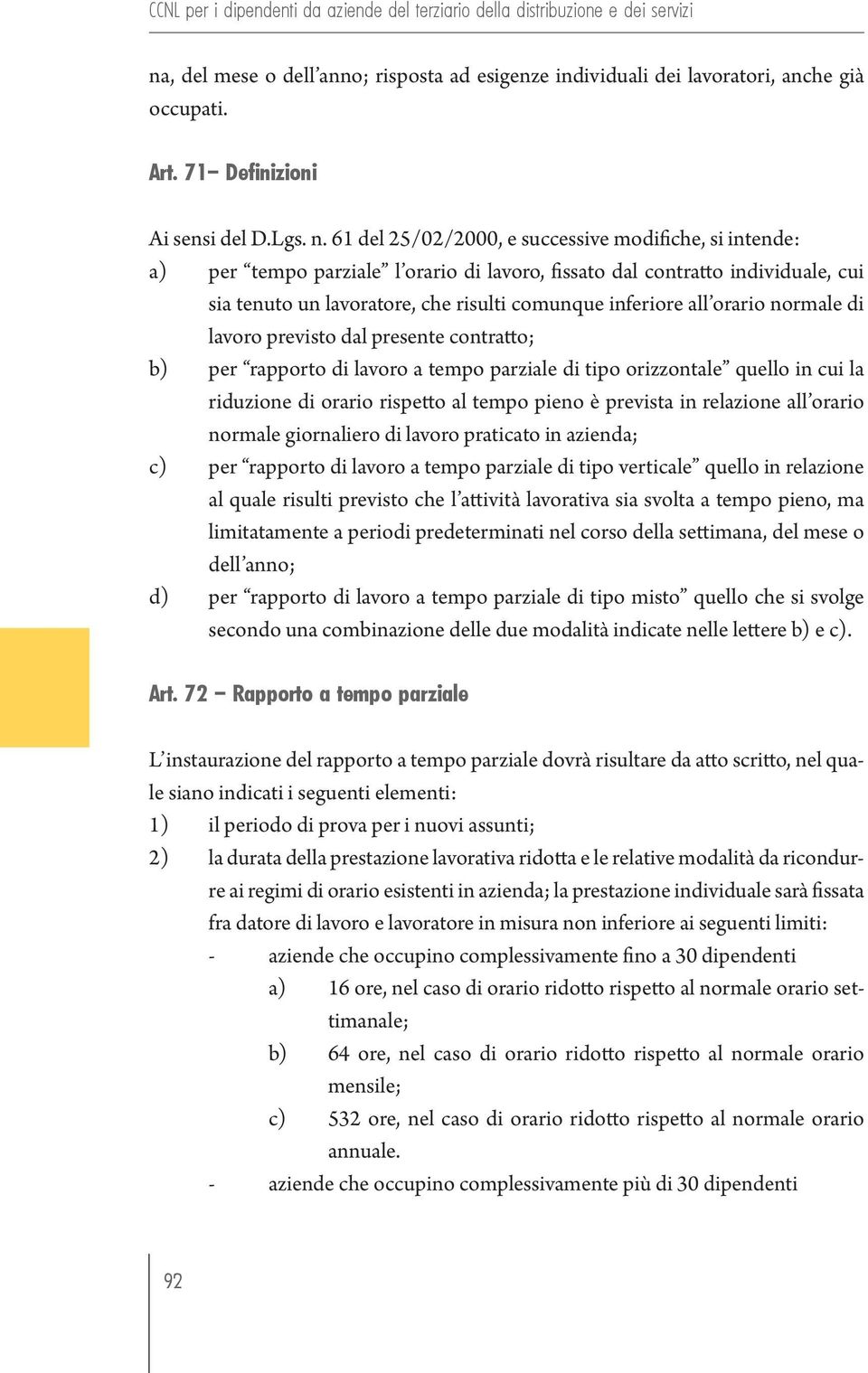 61 del 25/02/2000, e successive modifiche, si intende: a) per tempo parziale l orario di lavoro, fissato dal contratto individuale, cui sia tenuto un lavoratore, che risulti comunque inferiore all