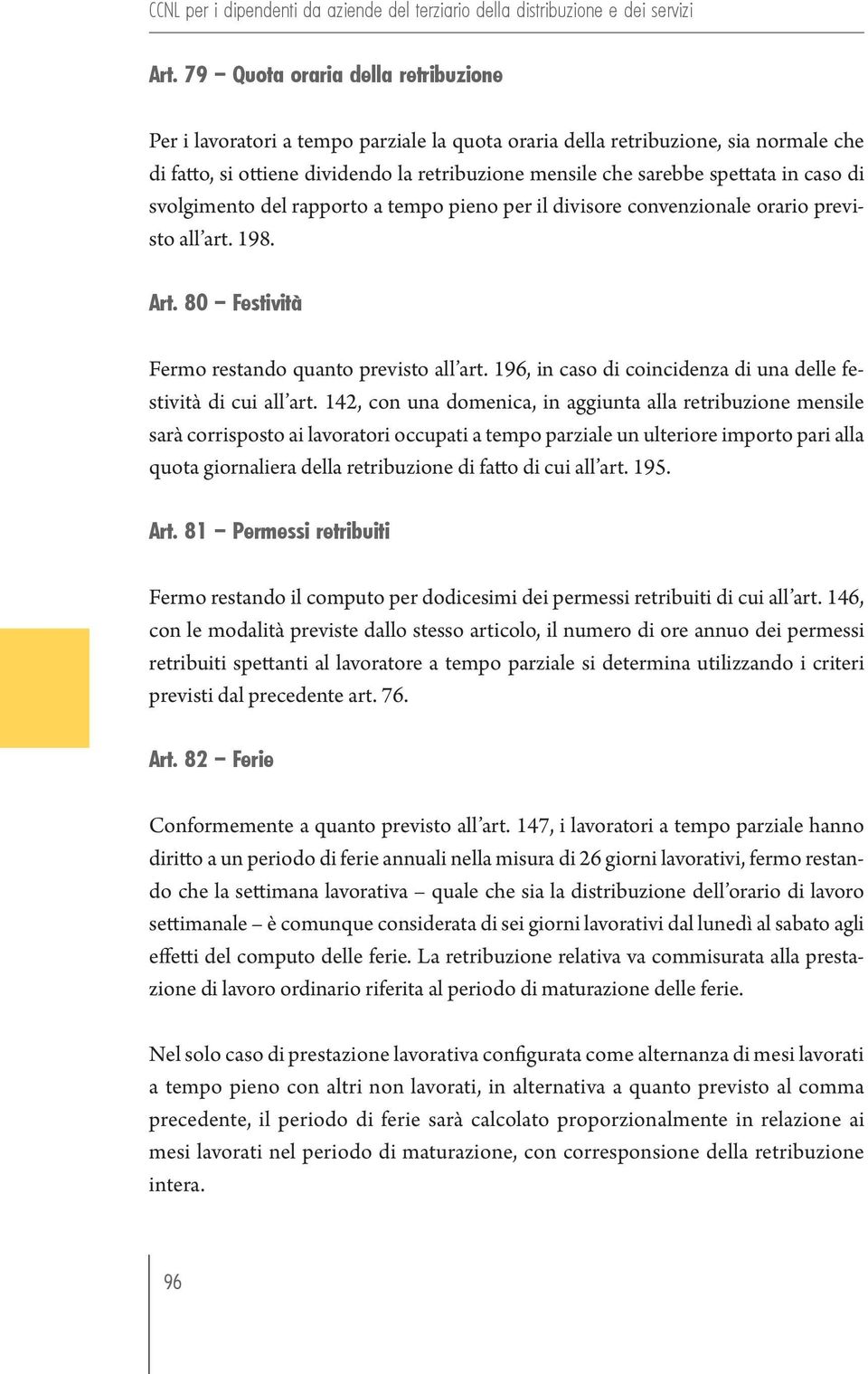 caso di svolgimento del rapporto a tempo pieno per il divisore convenzionale orario previsto all art. 198. Art. 80 Festività Fermo restando quanto previsto all art.