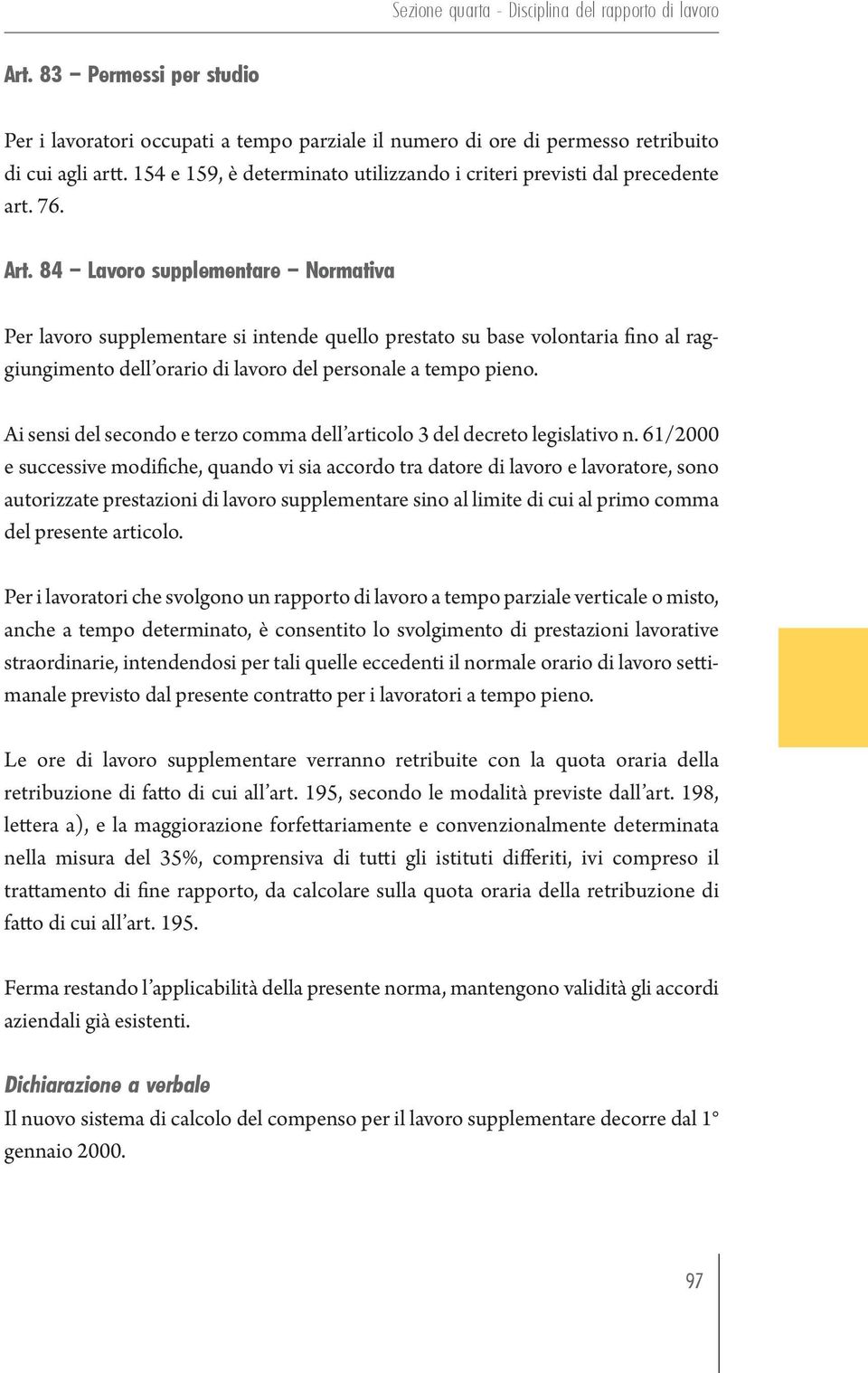 84 Lavoro supplementare Normativa Per lavoro supplementare si intende quello prestato su base volontaria fino al raggiungimento dell orario di lavoro del personale a tempo pieno.