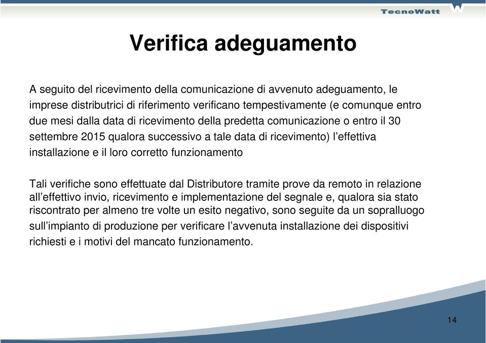 Tali verifiche sono effettuate dal Distributore tramite prove da remoto in relazione all effettivo invio, ricevimento e implementazione del segnale e, qualora sia stato riscontrato per