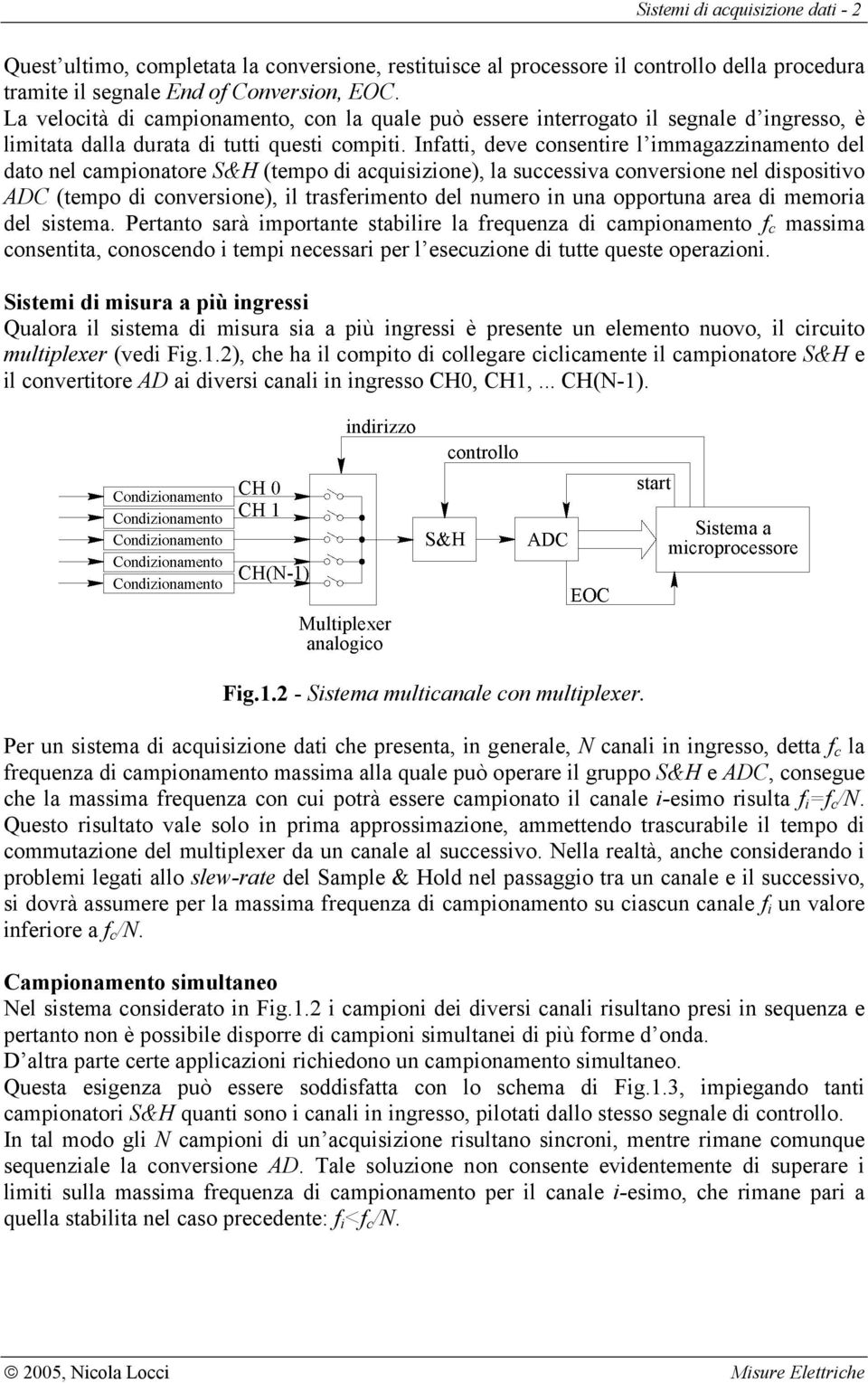 Infatti, deve consentire l immagazzinamento del dato nel campionatore S&H (tempo di acquisizione), la successiva conversione nel dispositivo ADC (tempo di conversione), il trasferimento del numero in