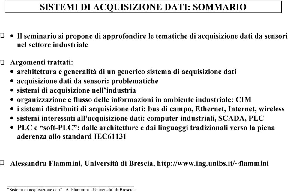 industriale: CIM i sistemi distribuiti di acquisizione dati: bus di campo, Ethernet, Internet, wireless sistemi interessati all acquisizione dati: computer industriali, SCADA, PLC