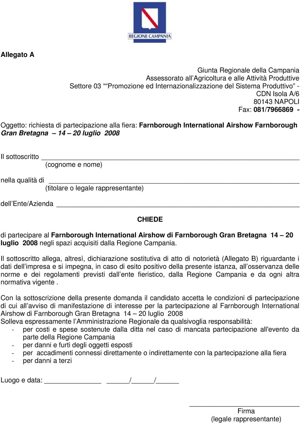 (titolare o legale rappresentante) dell Ente/Azienda CHIEDE di partecipare al Farnborough International Airshow di Farnborough Gran Bretagna 14 20 luglio 2008 negli spazi acquisiti dalla Regione