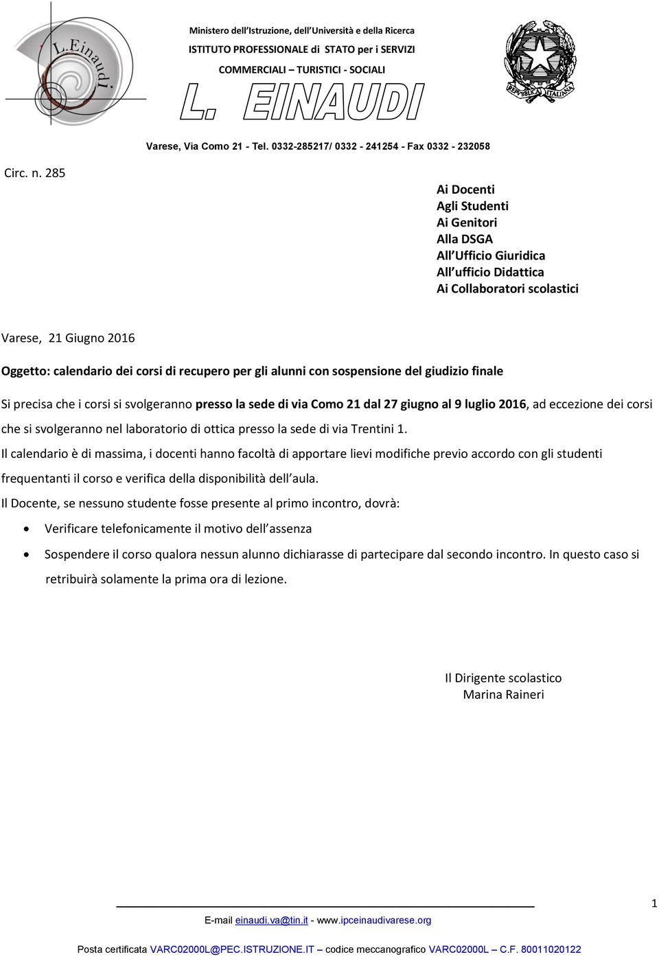 con sospensione del giudizio finale Si precisa che i corsi si svolgeranno presso la sede di via Como 1 dal 7 giugno al 9 luglio 01, ad eccezione dei corsi che si svolgeranno nel laboratorio di ottica