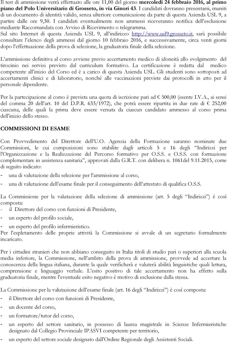 I candidati eventualmente non ammessi riceveranno notifica dell esclusione mediante Raccomandata con Avviso di Ricevimento o telegramma.