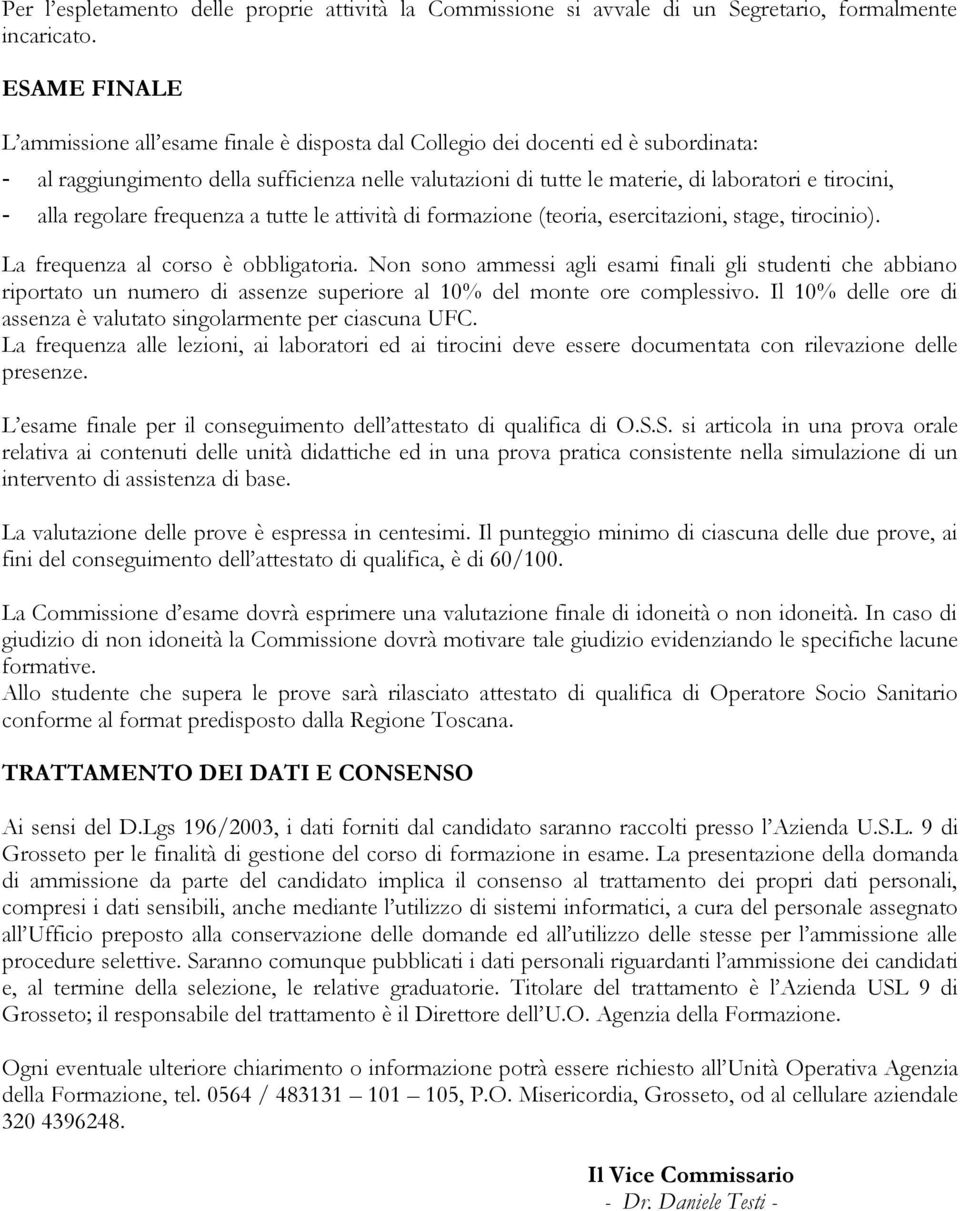 - alla regolare frequenza a tutte le attività di formazione (teoria, esercitazioni, stage, tirocinio). La frequenza al corso è obbligatoria.