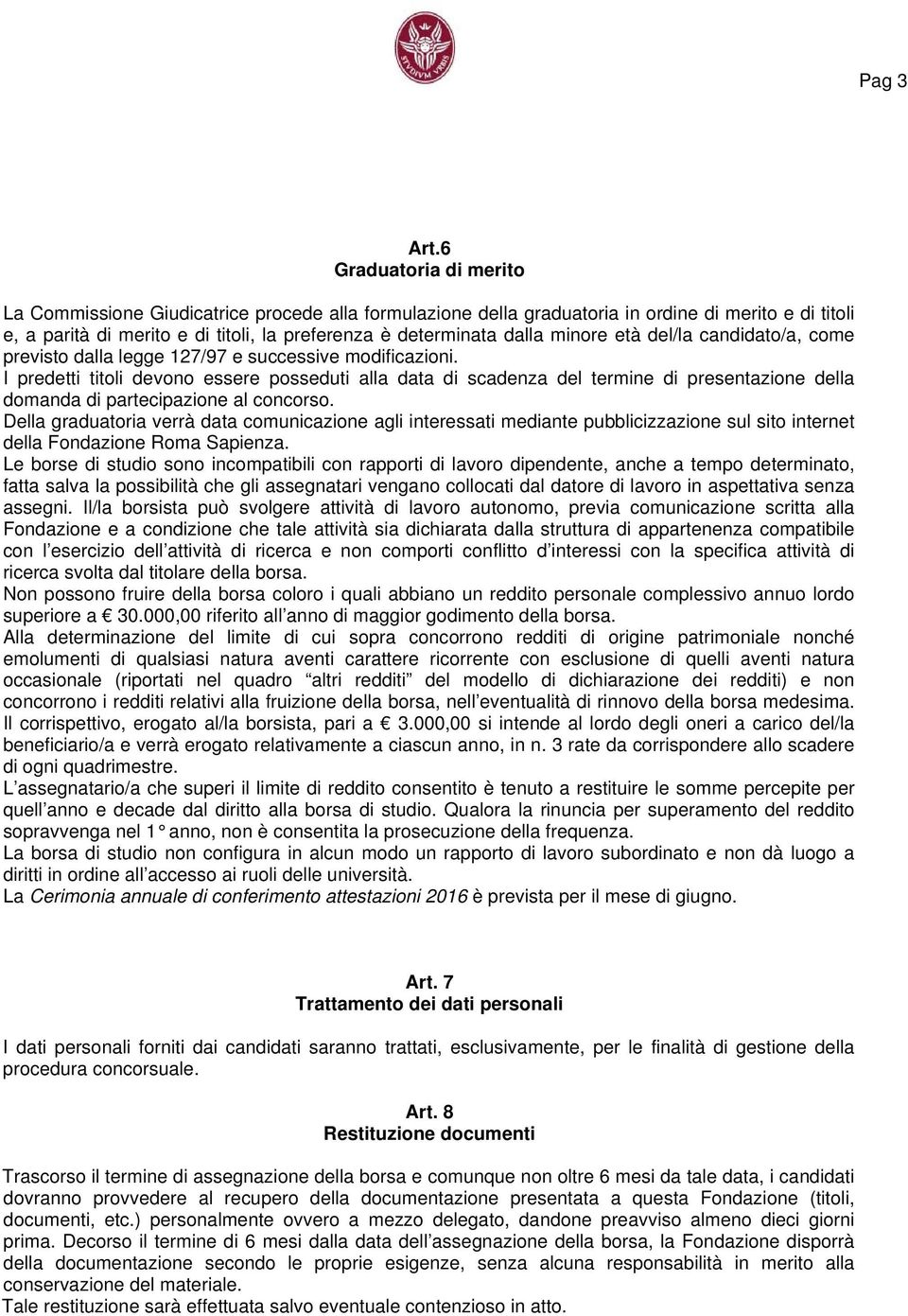 minore età del/la candidato/a, come previsto dalla legge 127/97 e successive modificazioni.