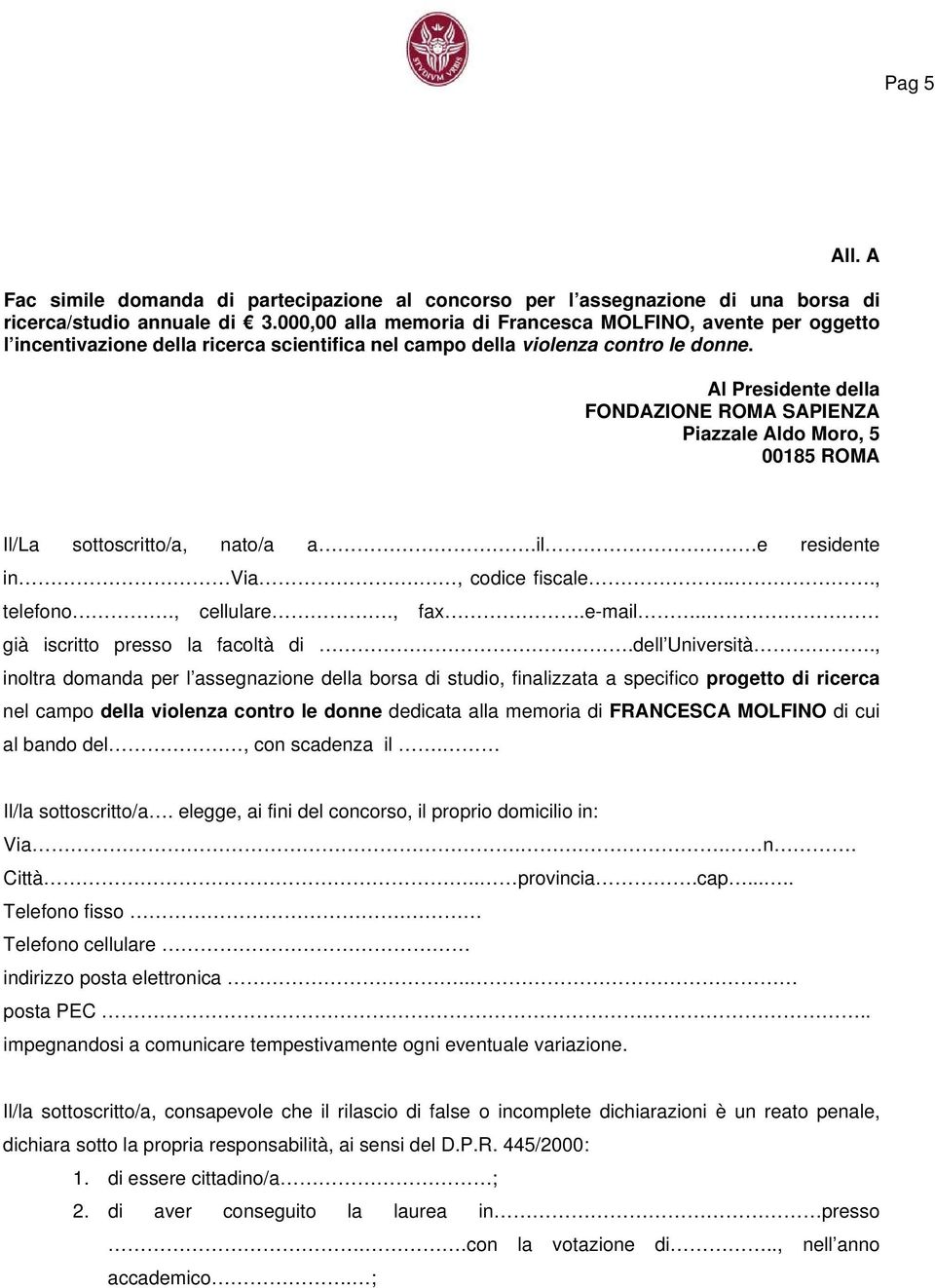 Al Presidente della FONDAZIONE ROMA SAPIENZA Piazzale Aldo Moro, 5 00185 ROMA Il/La sottoscritto/a, nato/a a.il e residente in Via., codice fiscale..., telefono., cellulare., fax.e-mail.