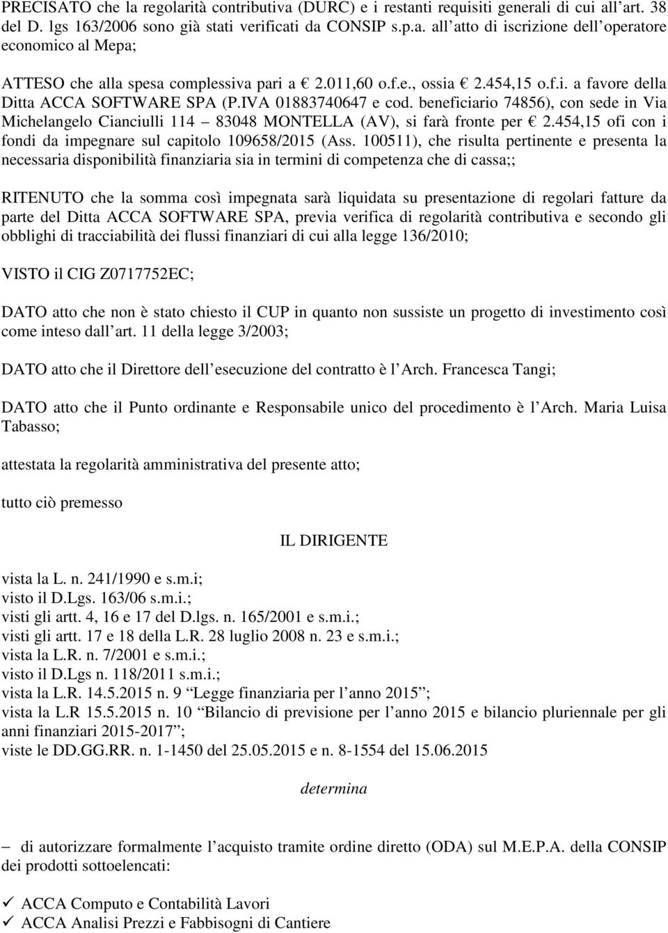 beneficiario 74856), con sede in Via Michelangelo Cianciulli 114 83048 MONTELLA (AV), si farà fronte per 2.454,15 ofi con i fondi da impegnare sul capitolo 109658/2015 (Ass.