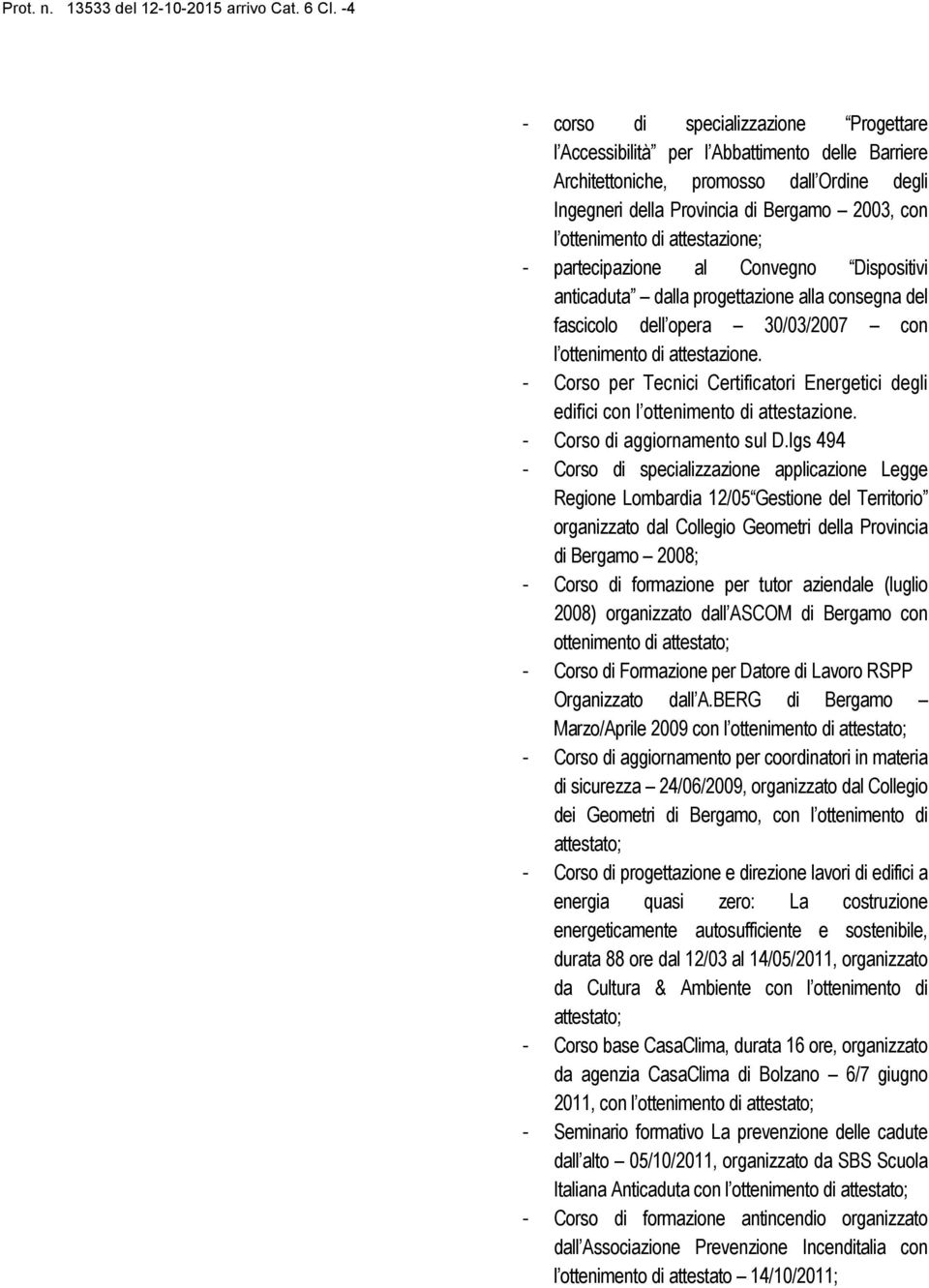 - Corso per Tecnici Certificatori Energetici degli edifici con l ottenimento di attestazione. - Corso di aggiornamento sul D.