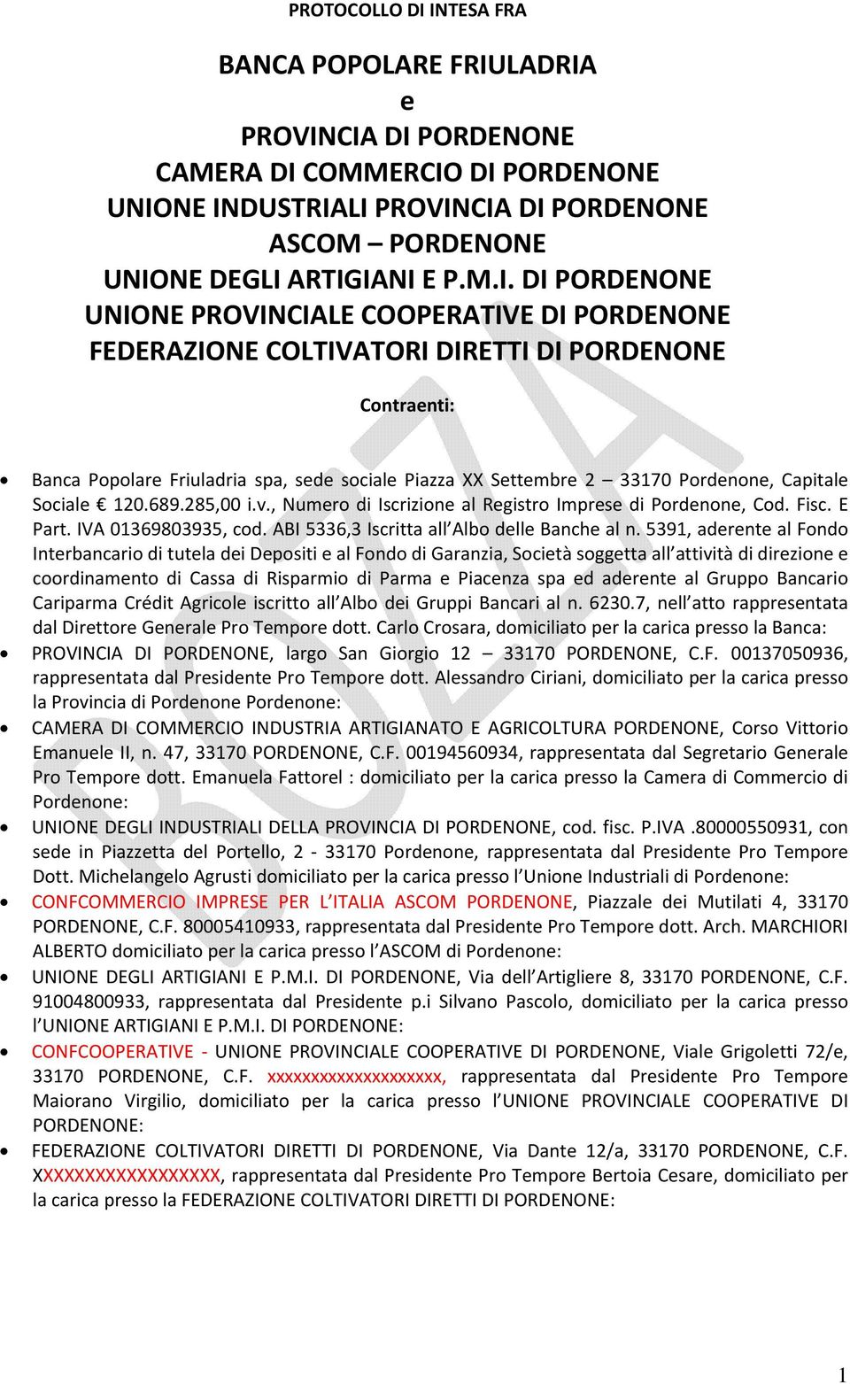 UNIONE PROVINCIALE COOPERATIVE DI PORDENONE FEDERAZIONE COLTIVATORI DIRETTI DI PORDENONE Contraenti: Banca Popolare Friuladria spa, sede sociale Piazza XX Settembre 2 33170 Pordenone, Capitale