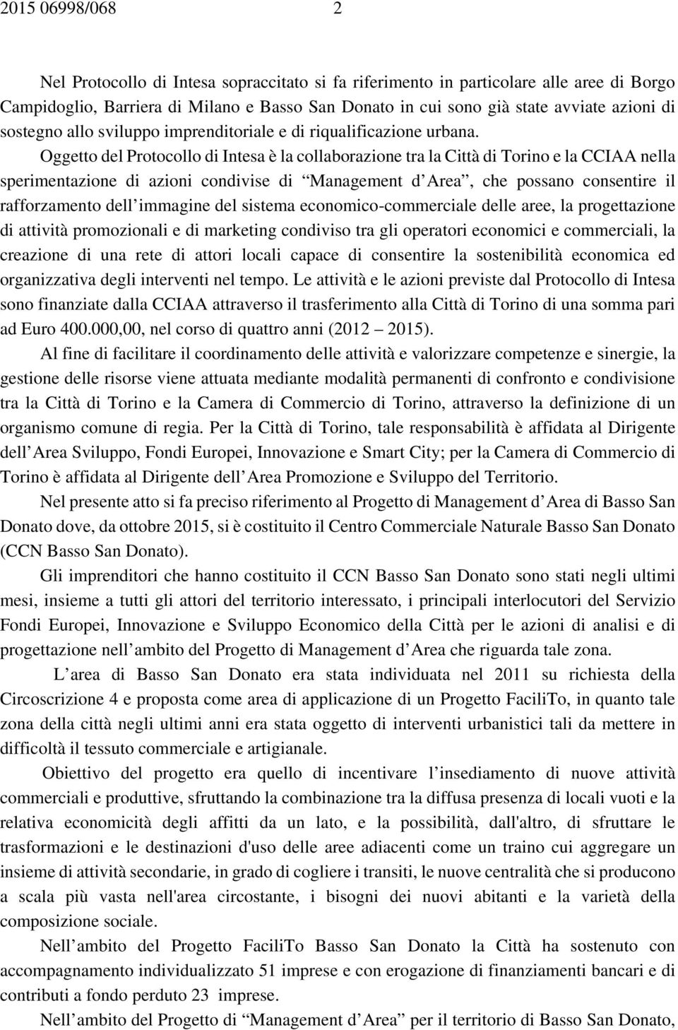Oggetto del Protocollo di Intesa è la collaborazione tra la Città di Torino e la CCIAA nella sperimentazione di azioni condivise di Management d Area, che possano consentire il rafforzamento dell