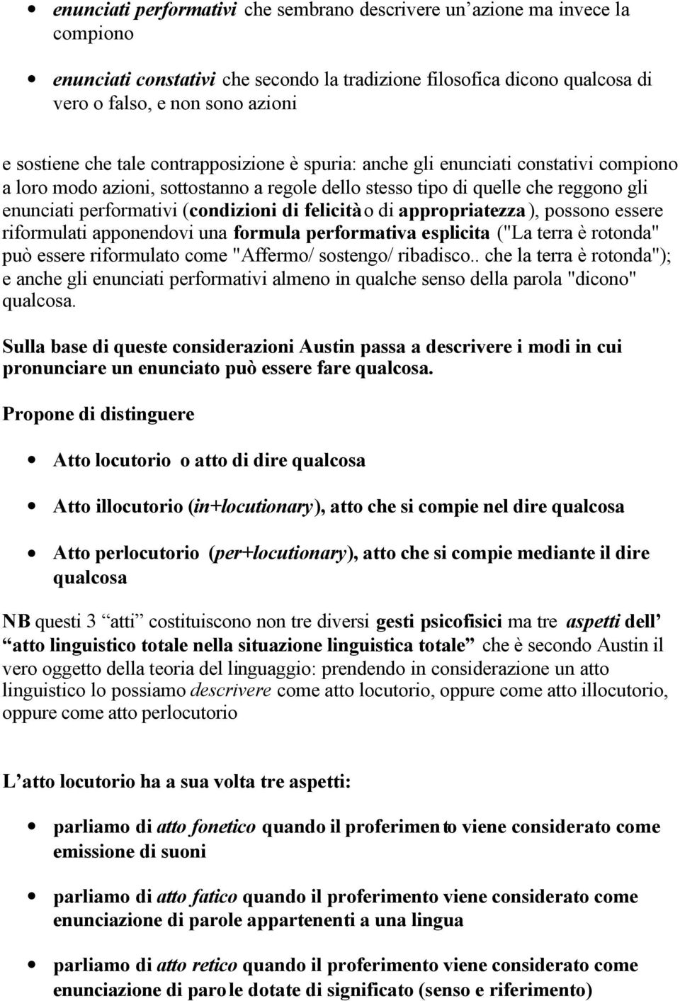 felicità o di appropriatezza), possono essere riformulati apponendovi una formula performativa esplicita ("La terra è rotonda" può essere riformulato come "Affermo/ sostengo/ ribadisco.