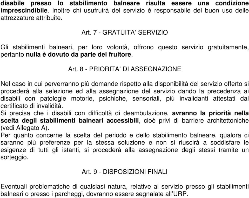 8 - PRIORITA DI ASSEGNAZIONE Nel caso in cui perverranno più domande rispetto alla disponibilità del servizio offerto si procederà alla selezione ed alla assegnazione del servizio dando la precedenza