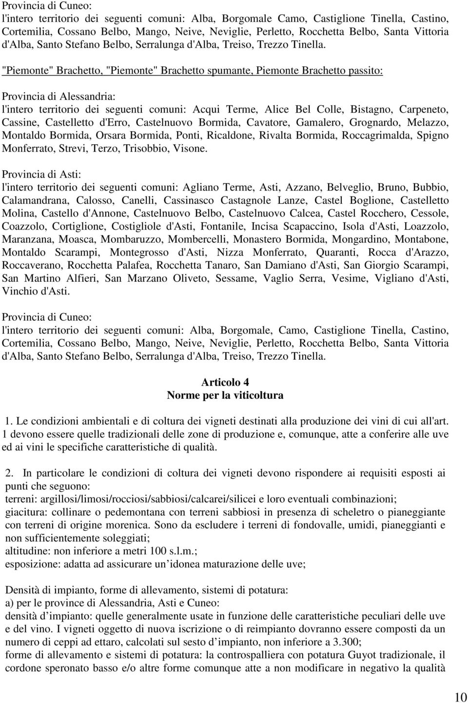 "Piemonte" Brachetto, "Piemonte" Brachetto spumante, Piemonte Brachetto passito: Provincia di Alessandria: l'intero territorio dei seguenti comuni: Acqui Terme, Alice Bel Colle, Bistagno, Carpeneto,