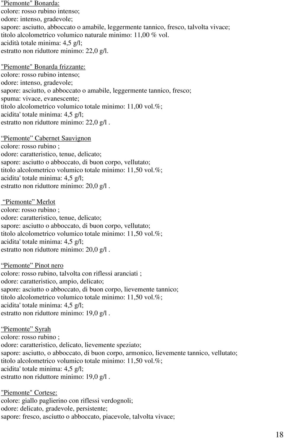 "Piemonte" Bonarda frizzante: colore: rosso rubino intenso; odore: intenso, gradevole; sapore: asciutto, o abboccato o amabile, leggermente tannico, fresco; spuma: vivace, evanescente; titolo