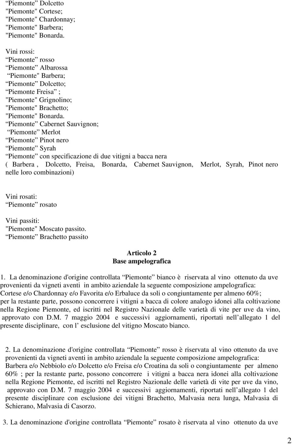 Piemonte Cabernet Sauvignon; Piemonte Merlot Piemonte Pinot nero Piemonte Syrah Piemonte con specificazione di due vitigni a bacca nera ( Barbera, Dolcetto, Freisa, Bonarda, Cabernet Sauvignon,