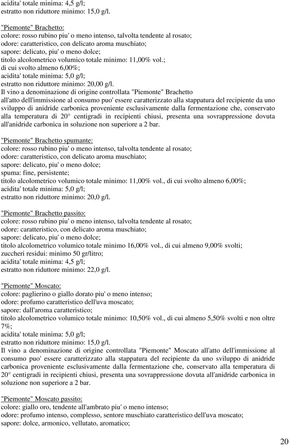 alcolometrico volumico totale minimo: 11,00% vol.; di cui svolto almeno 6,00%; acidita' totale minima: 5,0 g/l; estratto non riduttore minimo: 20,00 g/l.