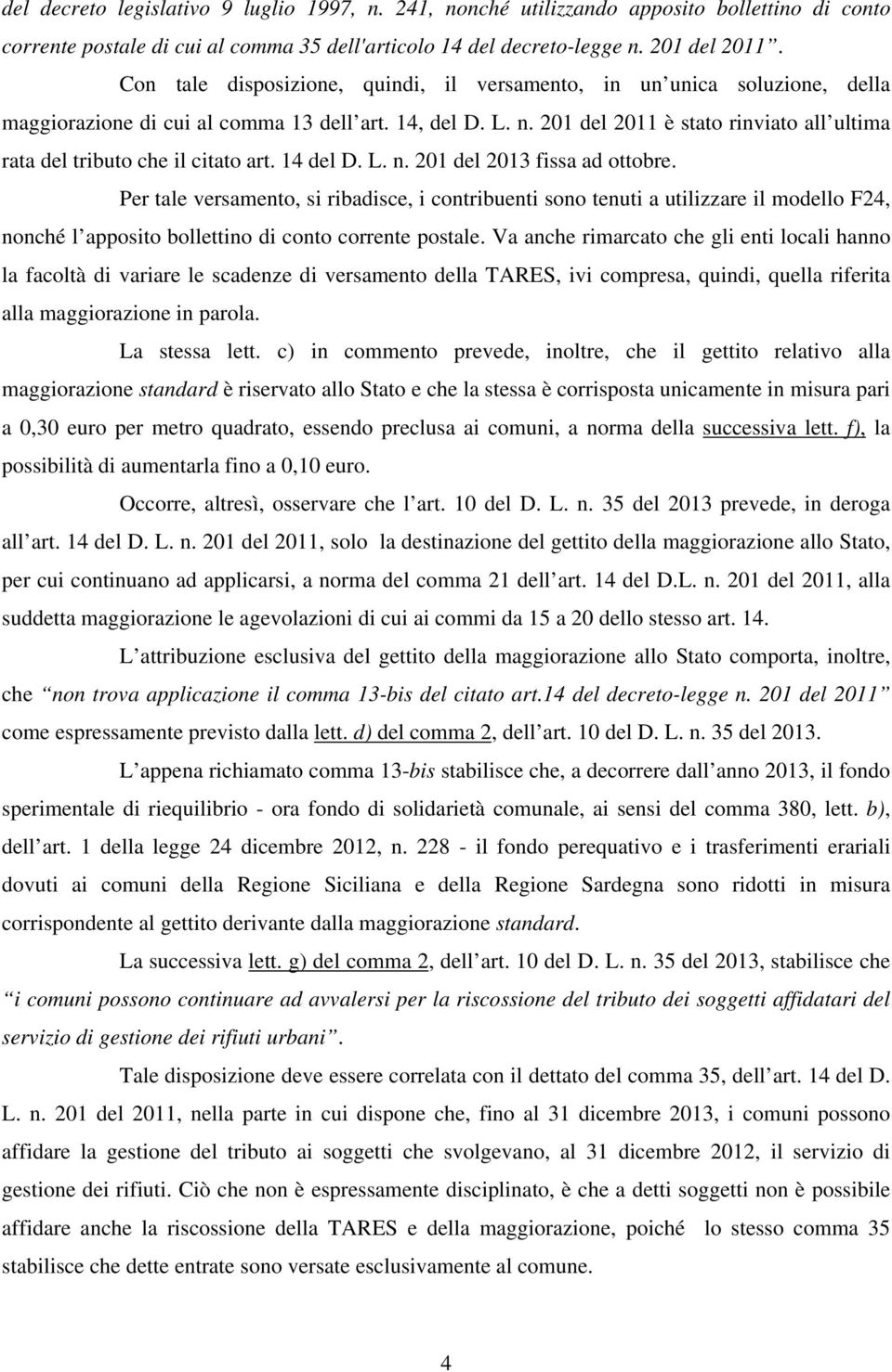 201 del 2011 è stato rinviato all ultima rata del tributo che il citato art. 14 del D. L. n. 201 del 2013 fissa ad ottobre.