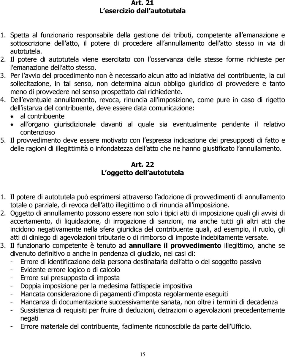 Il potere di autotutela viene esercitato con l osservanza delle stesse forme richieste per l emanazione dell atto stesso. 3.