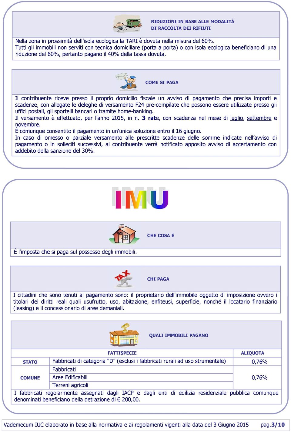 COME SI PAGA Il contribuente riceve presso il proprio domicilio fiscale un avviso di pagamento che precisa importi e scadenze, con allegate le deleghe di versamento F24 pre-compilate che possono