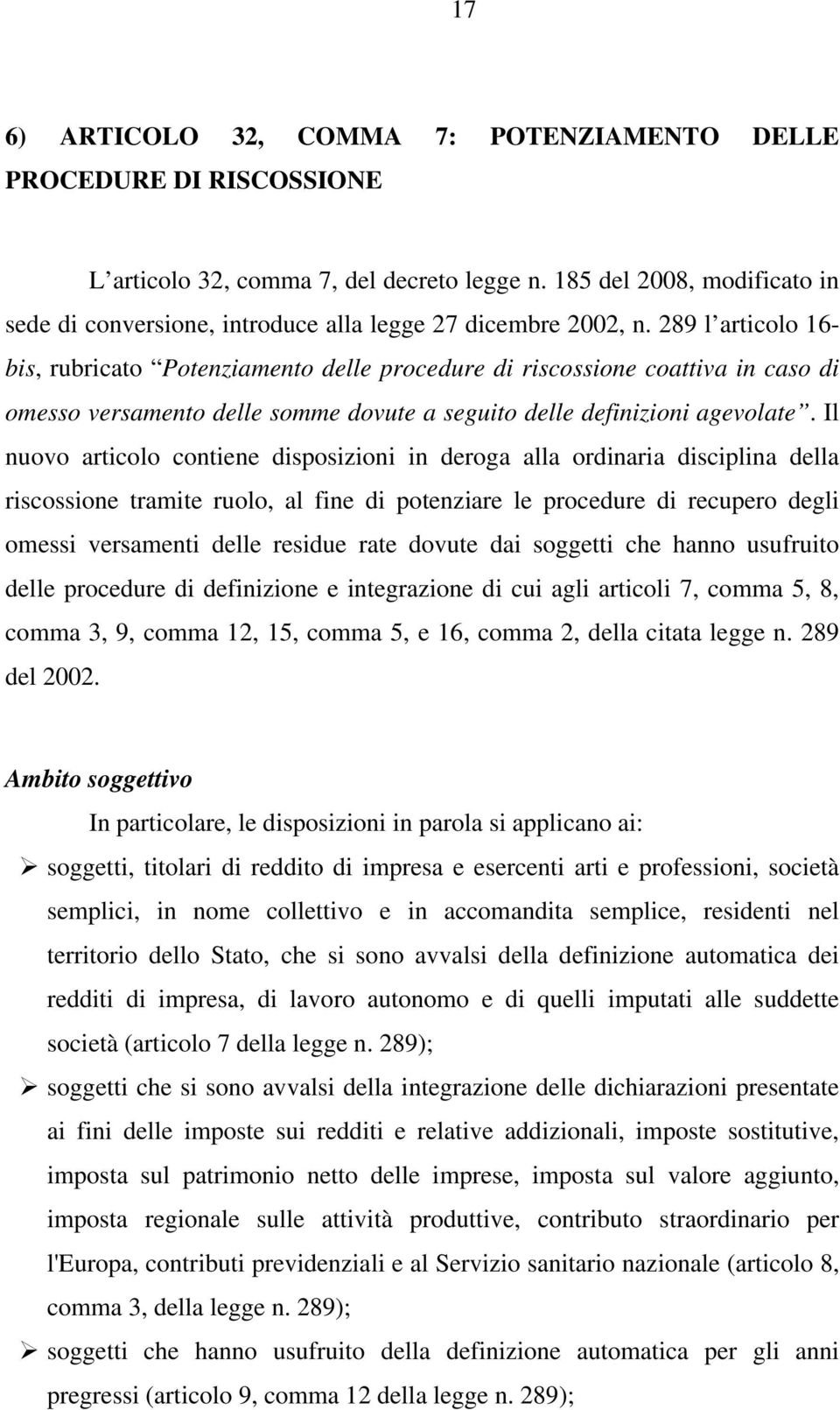 289 l articolo 16- bis, rubricato Potenziamento delle procedure di riscossione coattiva in caso di omesso versamento delle somme dovute a seguito delle definizioni agevolate.