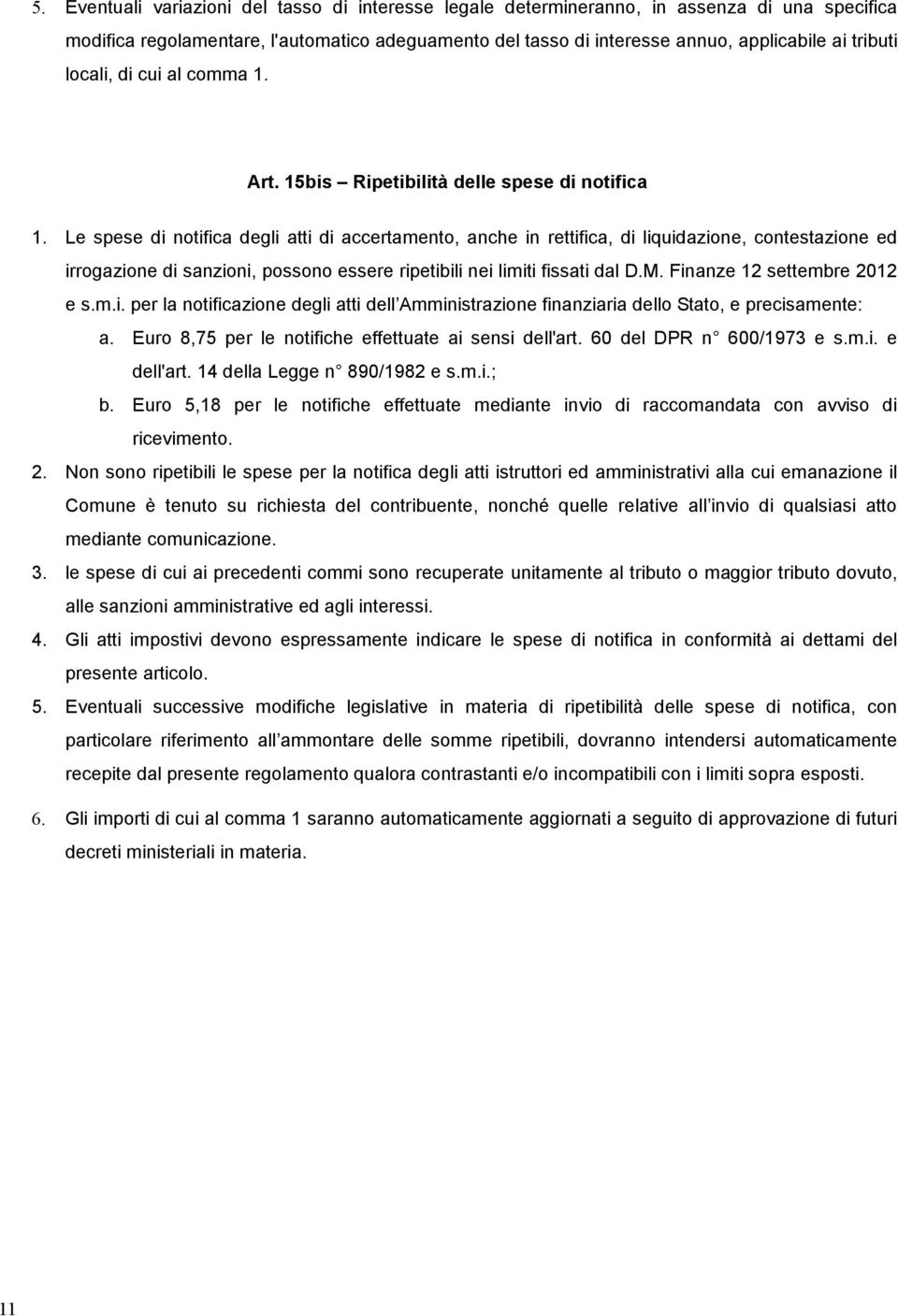 Le spese di notifica degli atti di accertamento, anche in rettifica, di liquidazione, contestazione ed irrogazione di sanzioni, possono essere ripetibili nei limiti fissati dal D.M.