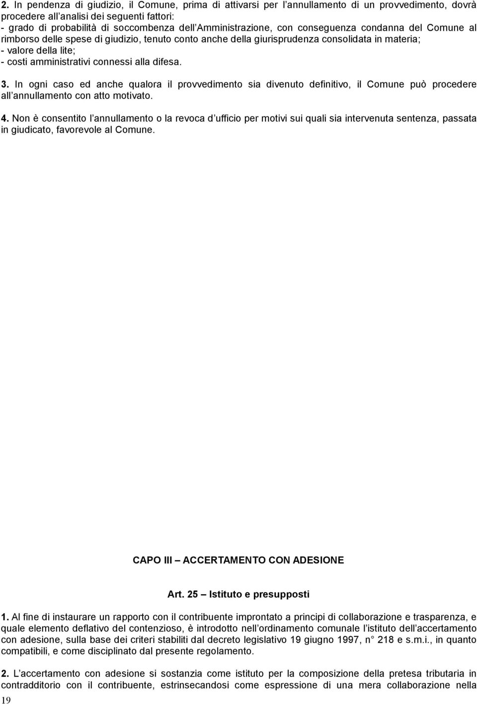 connessi alla difesa. 3. In ogni caso ed anche qualora il provvedimento sia divenuto definitivo, il Comune può procedere all annullamento con atto motivato. 4.