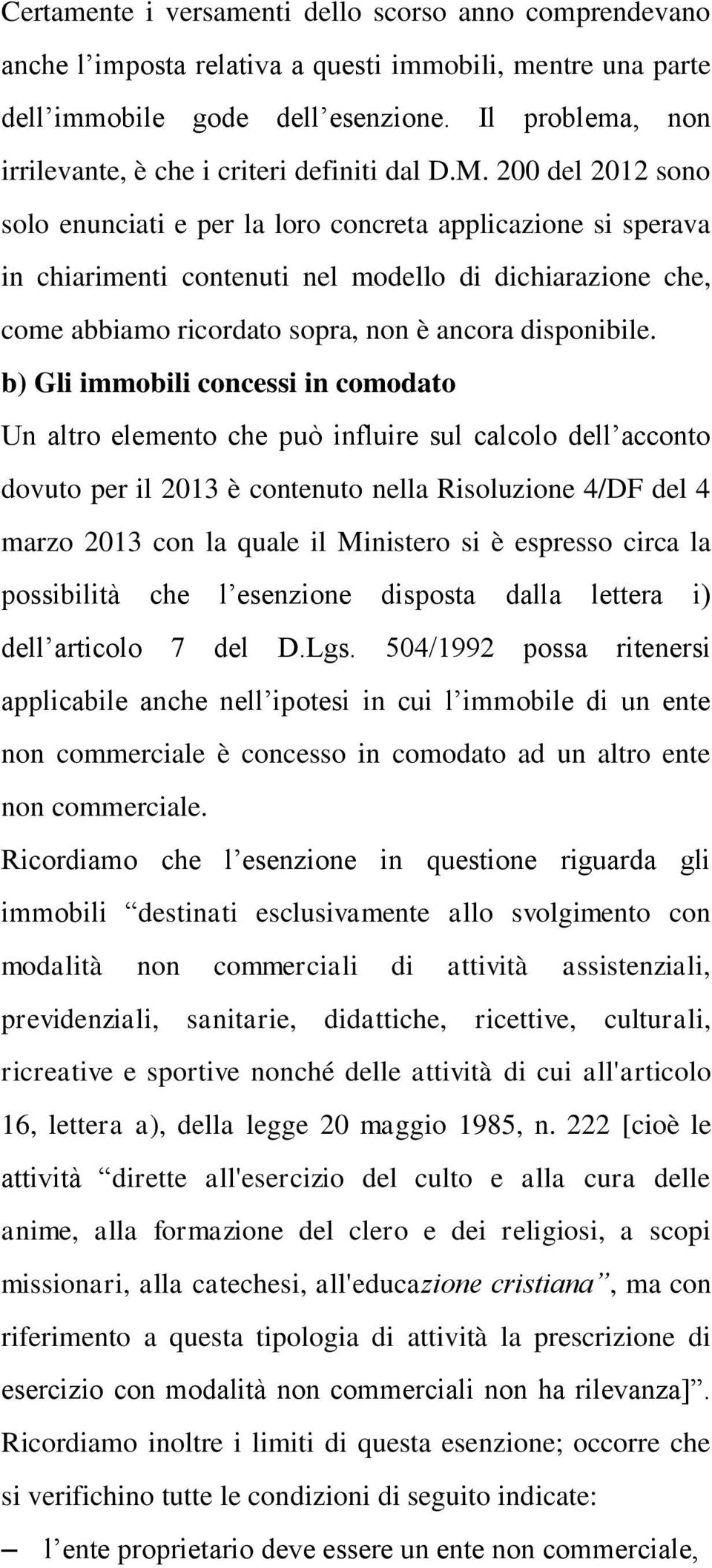 200 del 2012 sono solo enunciati e per la loro concreta applicazione si sperava in chiarimenti contenuti nel modello di dichiarazione che, come abbiamo ricordato sopra, non è ancora disponibile.