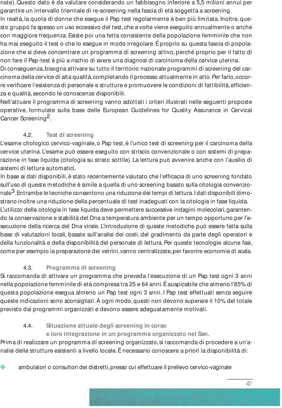 Inoltre, questo gruppo fa spesso un uso eccessivo del test, che a volte viene eseguito annualmente o anche con maggiore frequenza.