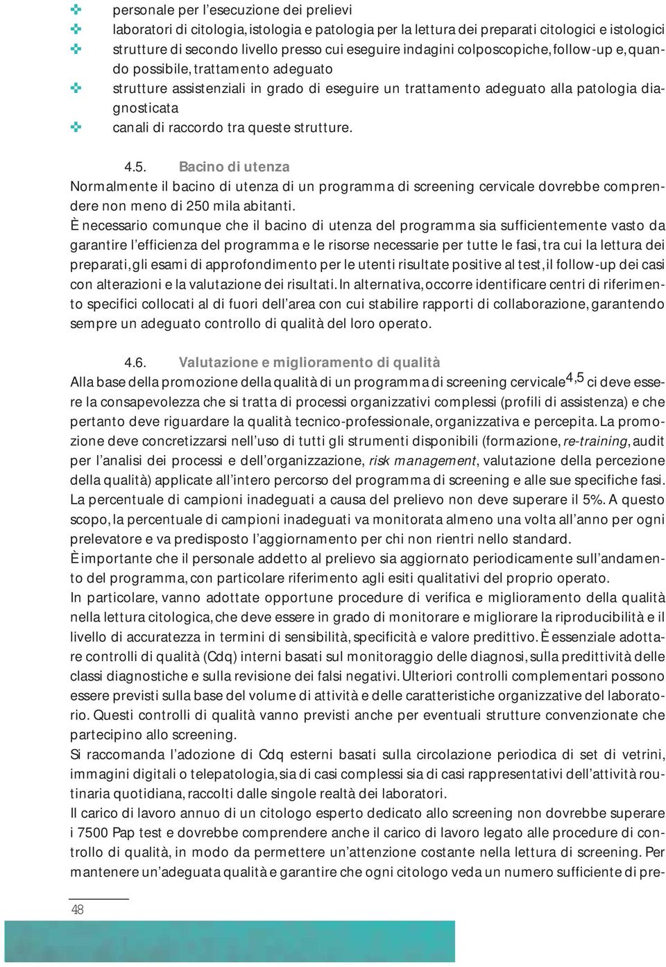 strutture. 4.5. Bacino di utenza Normalmente il bacino di utenza di un programma di screening cervicale dovrebbe comprendere non meno di 250 mila abitanti.