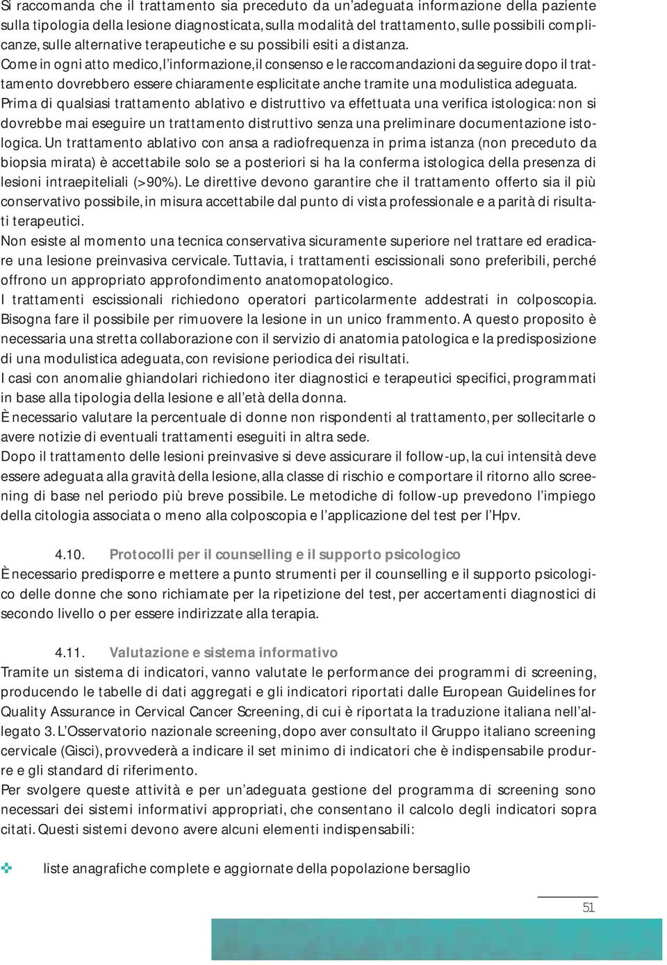 Come in ogni atto medico, l informazione, il consenso e le raccomandazioni da seguire dopo il trattamento dovrebbero essere chiaramente esplicitate anche tramite una modulistica adeguata.