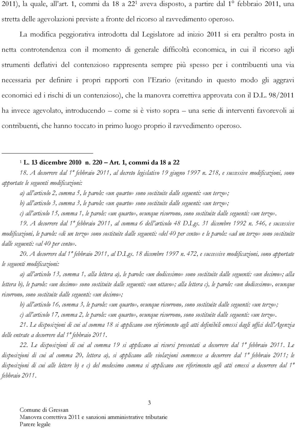 deflativi del contenzioso rappresenta sempre più spesso per i contribuenti una via necessaria per definire i propri rapporti con l Erario (evitando in questo modo gli aggravi economici ed i rischi di