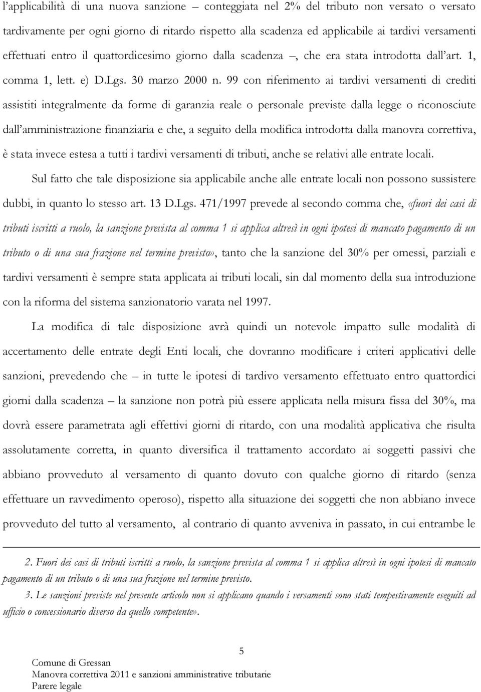 99 con riferimento ai tardivi versamenti di crediti assistiti integralmente da forme di garanzia reale o personale previste dalla legge o riconosciute dall amministrazione finanziaria e che, a