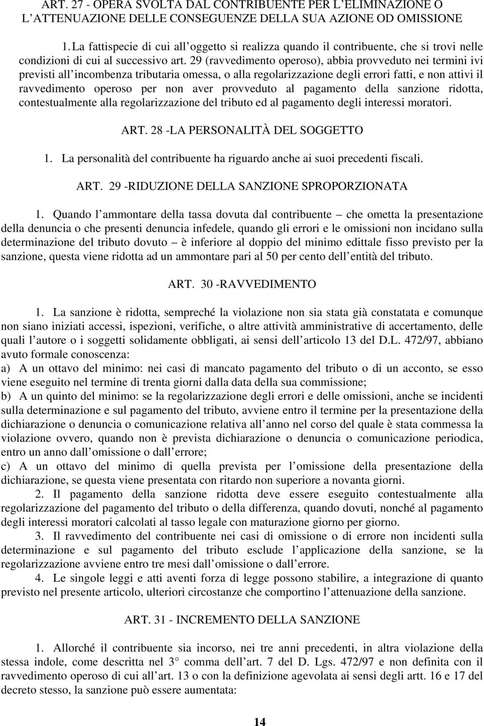 29 (ravvedimento operoso), abbia provveduto nei termini ivi previsti all incombenza tributaria omessa, o alla regolarizzazione degli errori fatti, e non attivi il ravvedimento operoso per non aver