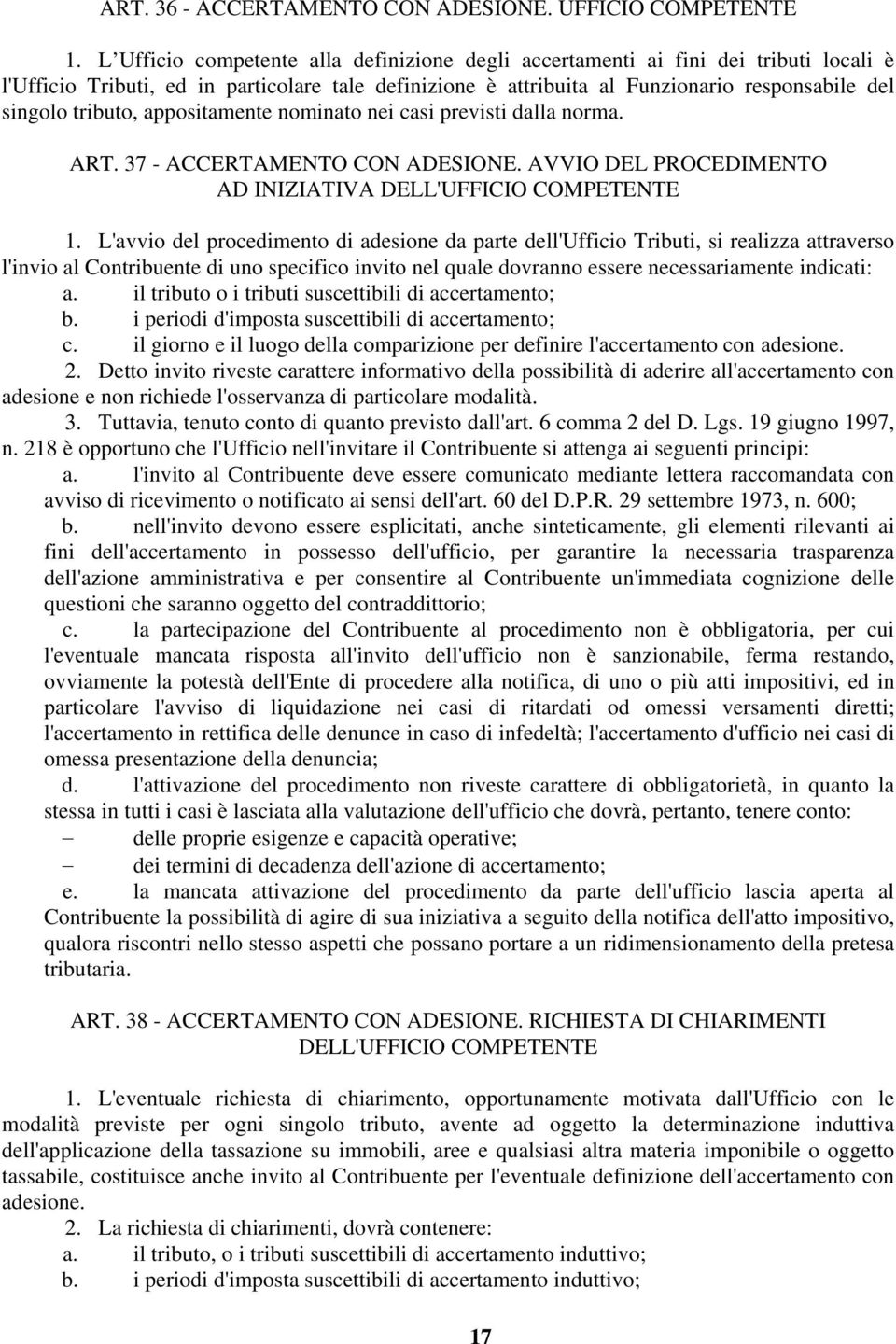 tributo, appositamente nominato nei casi previsti dalla norma. ART. 37 - ACCERTAMENTO CON ADESIONE. AVVIO DEL PROCEDIMENTO AD INIZIATIVA DELL'UFFICIO COMPETENTE 1.