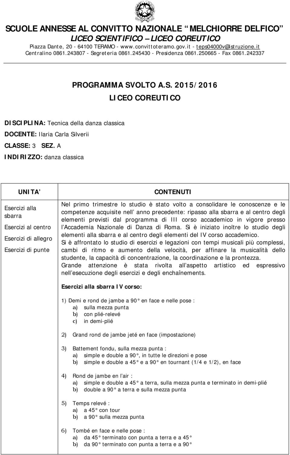 A INDIRIZZO: danza classica UNITA Esercizi alla sbarra Esercizi al centro Esercizi di allegro Esercizi di punte CONTENUTI Nel primo trimestre lo studio è stato volto a consolidare le conoscenze e le