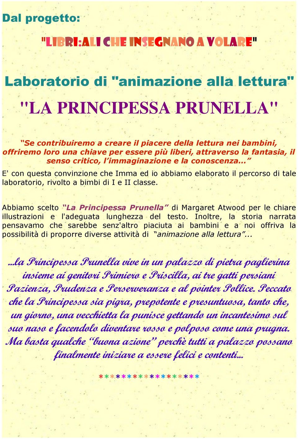 .. E' con questa convinzione che Imma ed io abbiamo elaborato il percorso di tale laboratorio, rivolto a bimbi di I e II classe.