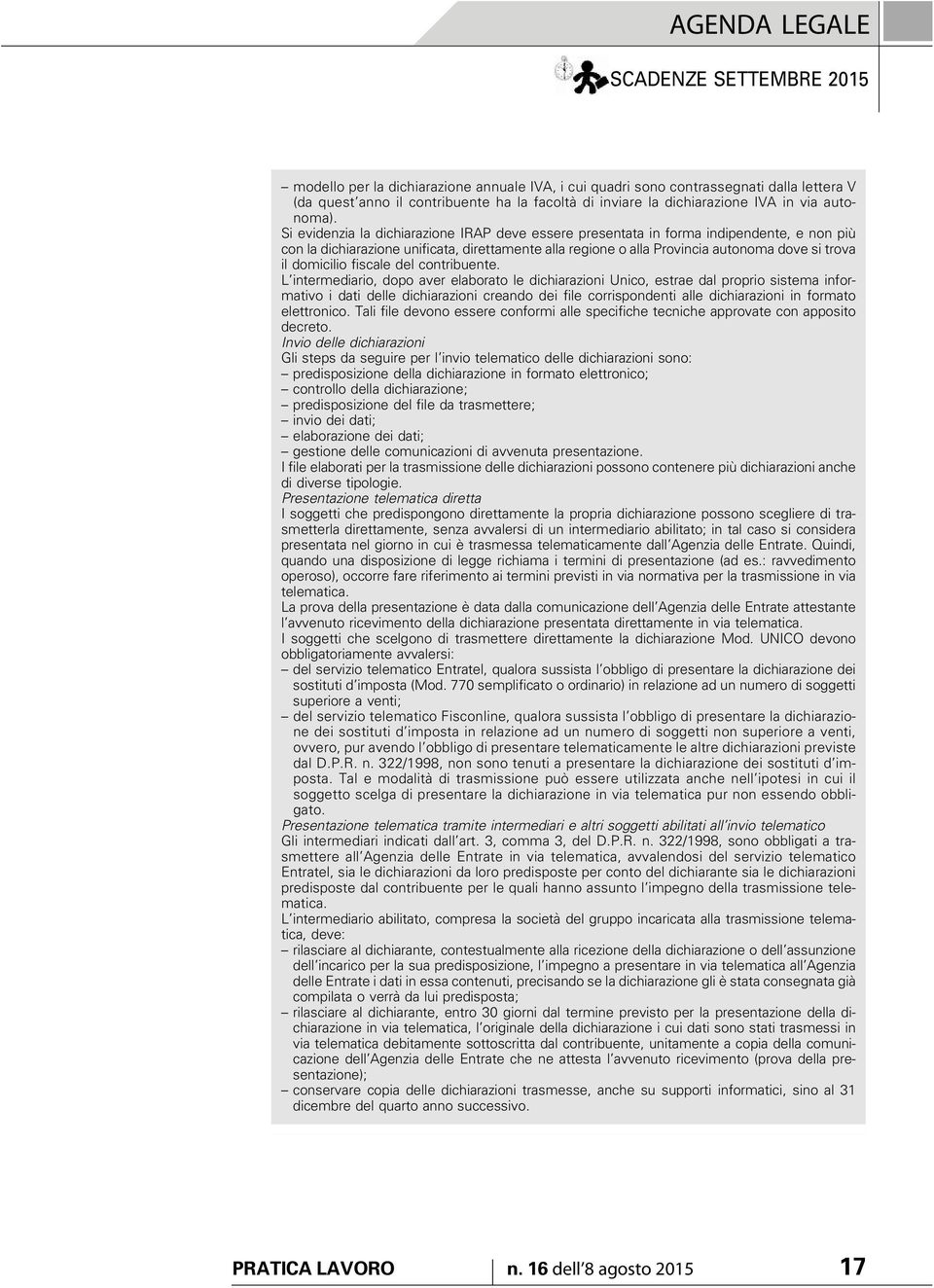 Si evidenzia la dichiarazione IRAP deve essere presentata in forma indipendente, e non più con la dichiarazione unificata, direttamente alla regione o alla Provincia autonoma dove si trova il