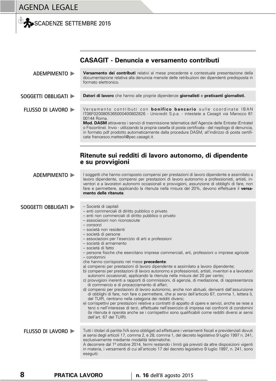 Datori di lavoro che hanno alle proprie dipendenze giornalisti e praticanti giornalisti. Versamento contributi con bonifico bancario sulle coordinate IBAN IT06F0200805365000400802826 - Unicredit S.p.a. - intestate a Casagit via Marocco 61 00144 Roma.