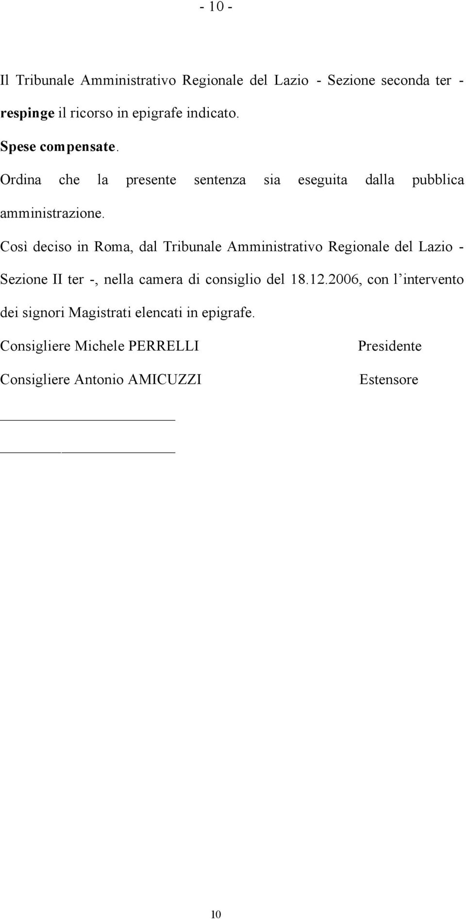 Così deciso in Roma, dal Tribunale Amministrativo Regionale del Lazio - Sezione II ter -, nella camera di consiglio del 18.