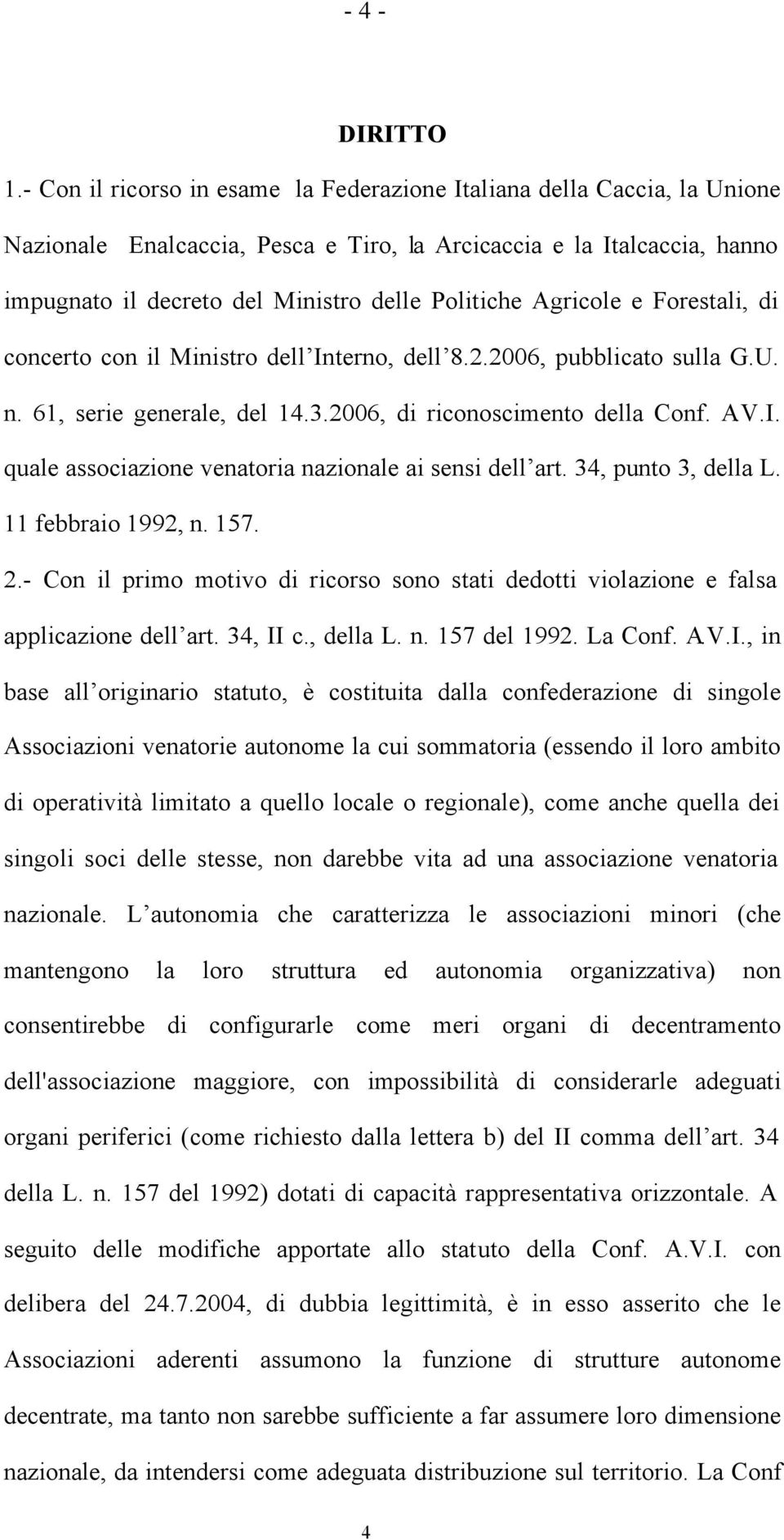 Agricole e Forestali, di concerto con il Ministro dell Interno, dell 8.2.2006, pubblicato sulla G.U. n. 61, serie generale, del 14.3.2006, di riconoscimento della Conf. A.V.I. quale associazione venatoria nazionale ai sensi dell art.