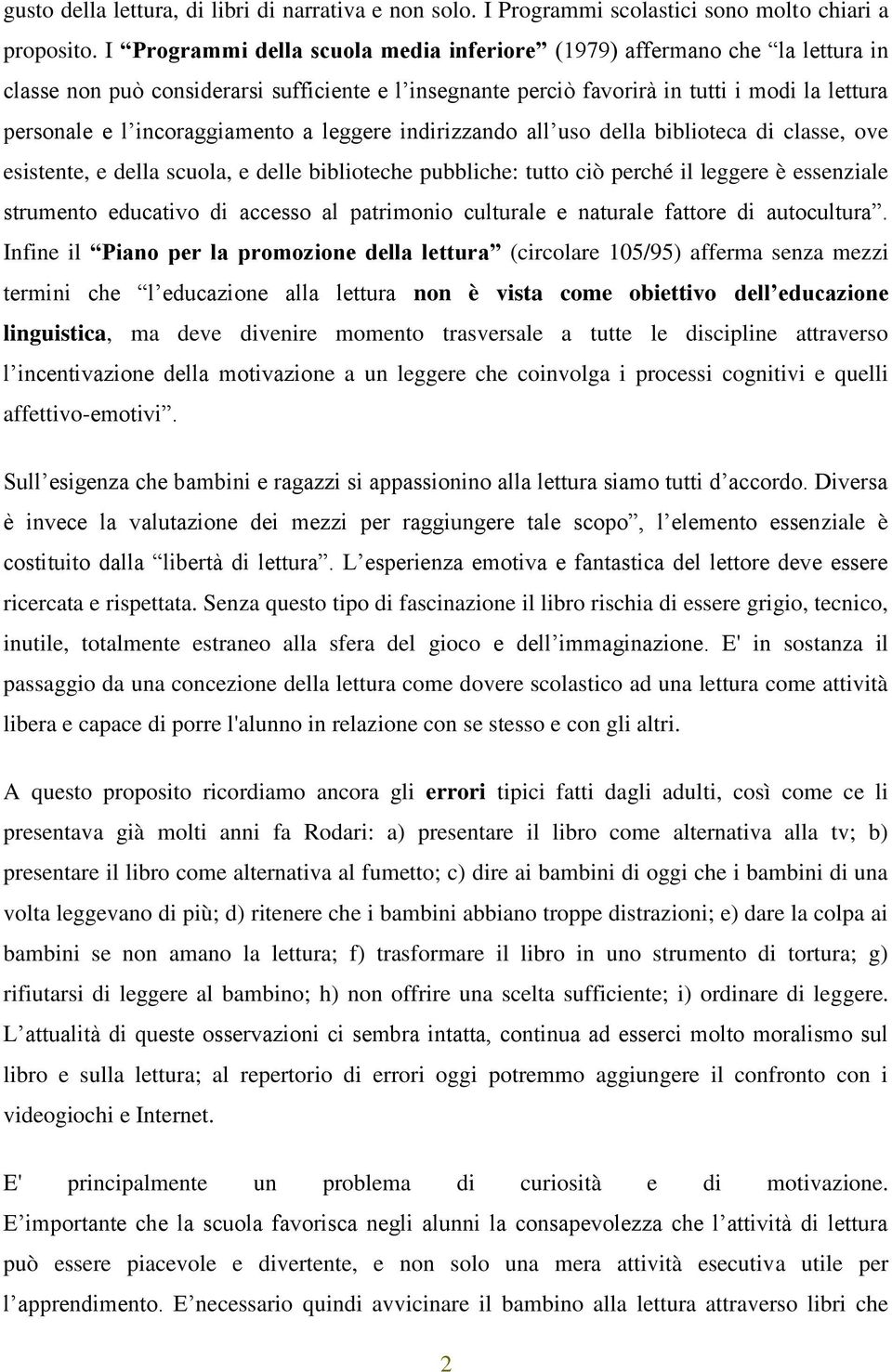 incoraggiamento a leggere indirizzando all uso della biblioteca di classe, ove esistente, e della scuola, e delle biblioteche pubbliche: tutto ciò perché il leggere è essenziale strumento educativo