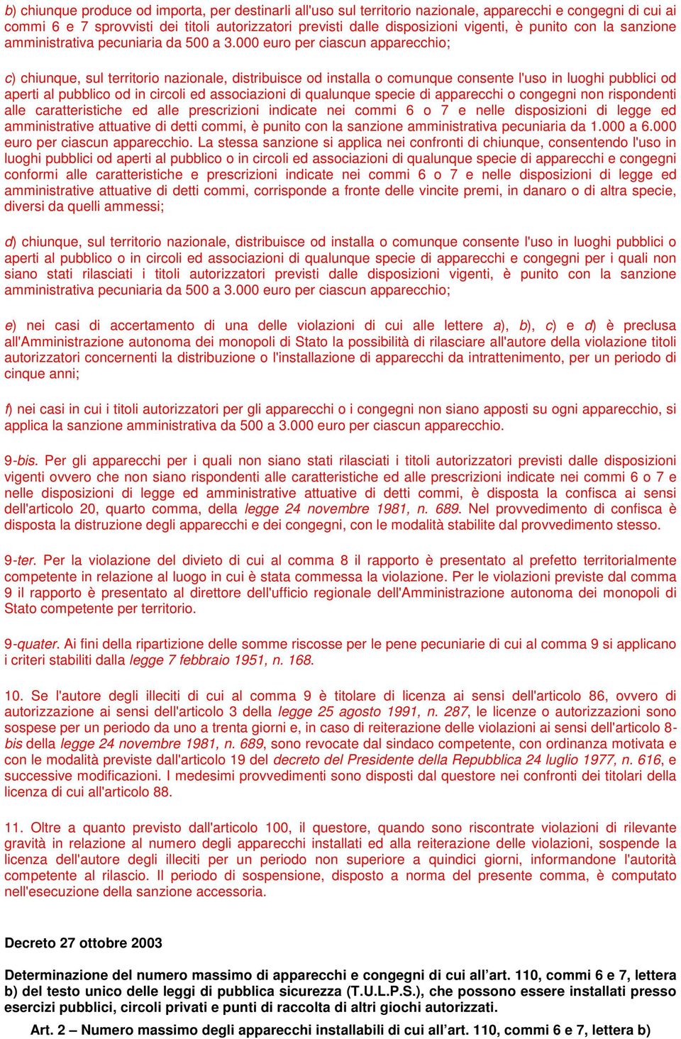 000 euro per ciascun apparecchio; c) chiunque, sul territorio nazionale, distribuisce od installa o comunque consente l'uso in luoghi pubblici od aperti al pubblico od in circoli ed associazioni di