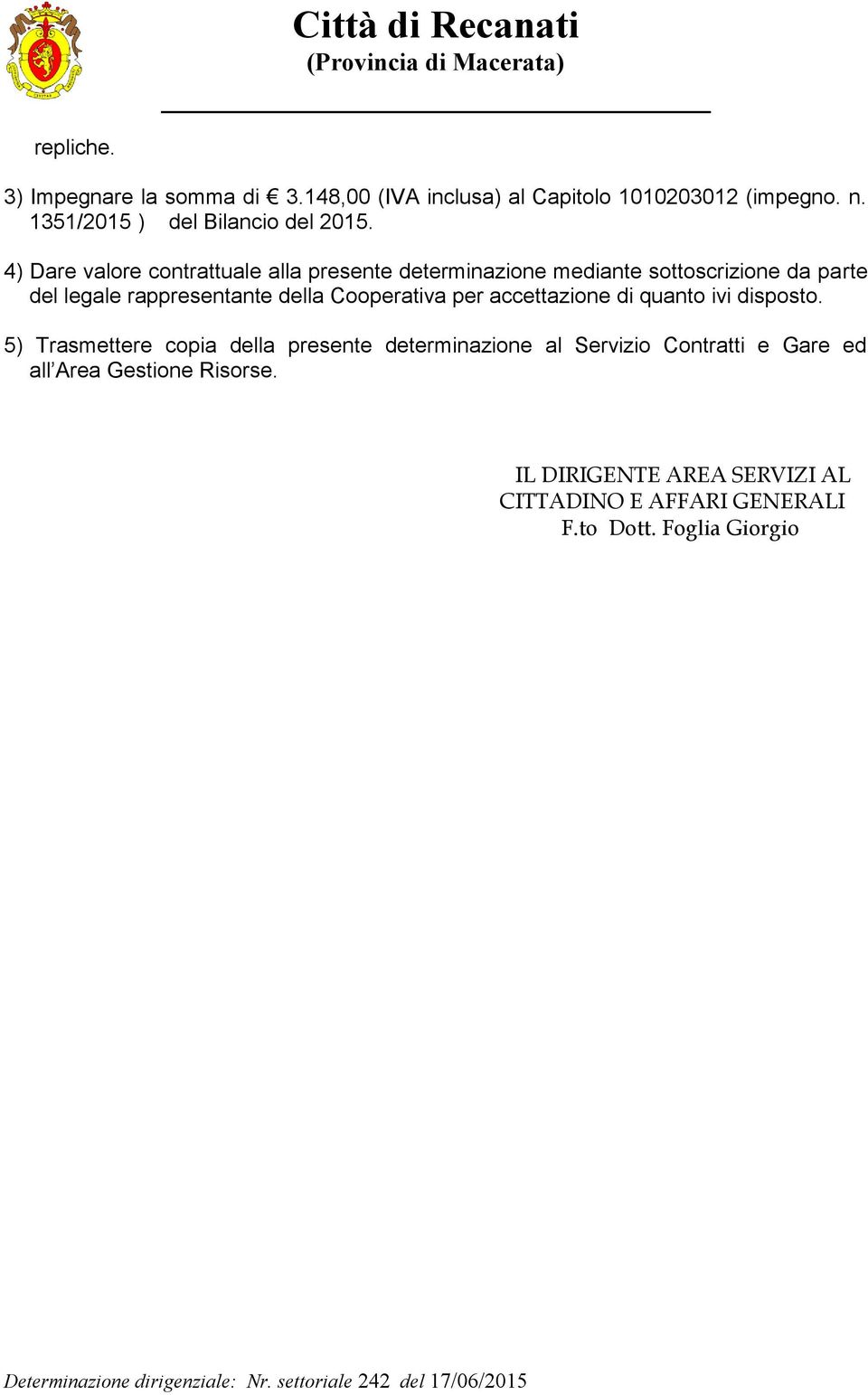 4) Dare valore contrattuale alla presente determinazione mediante sottoscrizione da parte del legale rappresentante della