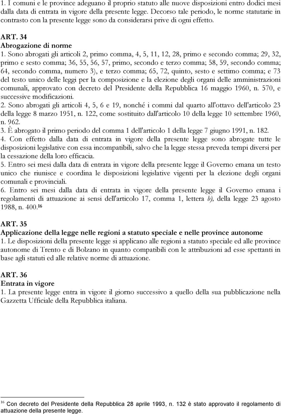 Sono abrogati gli articoli 2, primo comma, 4, 5, 11, 12, 28, primo e secondo comma; 29, 32, primo e sesto comma; 36, 55, 56, 57, primo, secondo e terzo comma; 58, 59, secondo comma; 64, secondo