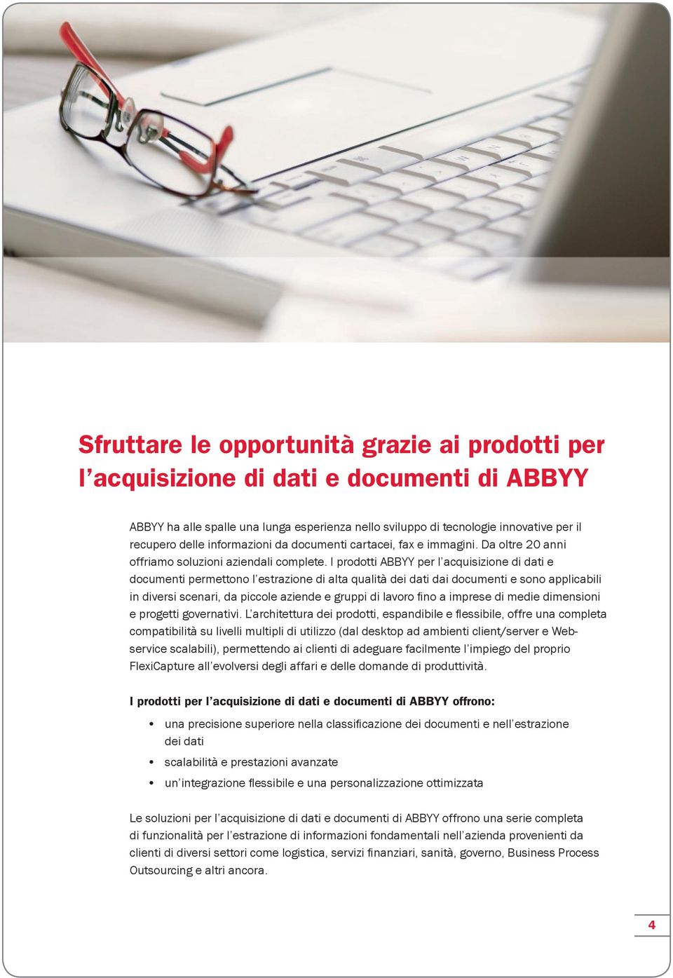 I prodotti ABBYY per l acquisizione di dati e documenti permettono l estrazione di alta qualità dei dati dai documenti e sono applicabili in diversi scenari, da piccole aziende e gruppi di lavoro