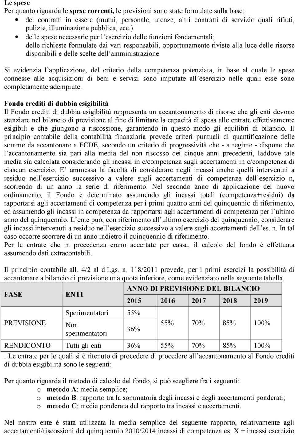 delle spese necessarie per l esercizio delle funzioni fondamentali; delle richieste formulate dai vari responsabili, opportunamente riviste alla luce delle risorse disponibili e delle scelte dell