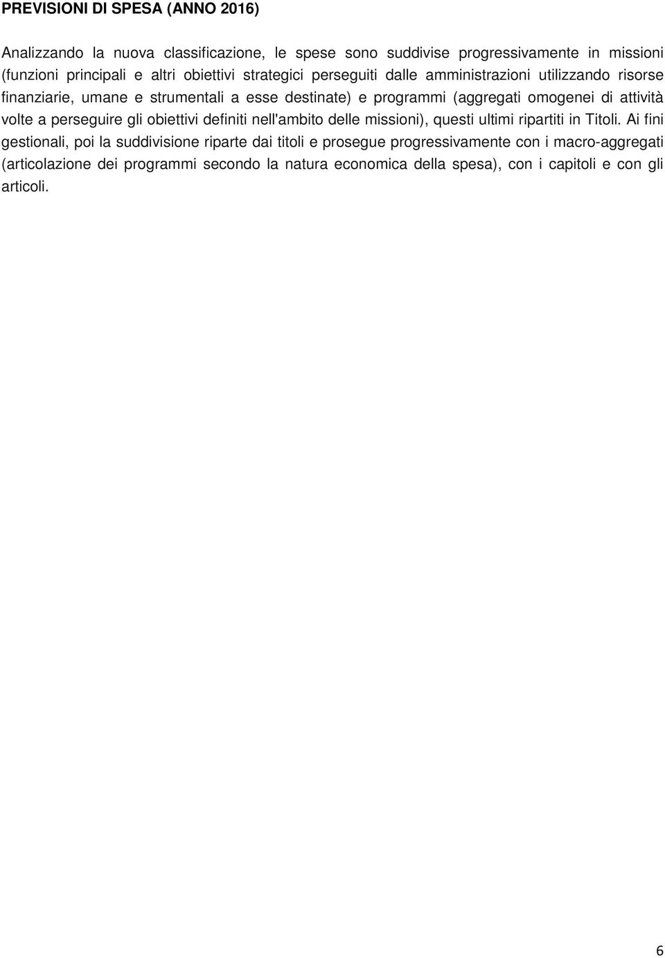 attività volte a perseguire gli obiettivi definiti nell'ambito delle missioni), questi ultimi ripartiti in Titoli.